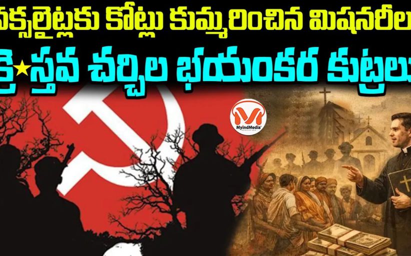 నక్సలైట్లకు కోట్లు కుమ్మరించిన మిషనరీలు..  క్రైస్తవ చర్చిల భయంకర కుట్రలు..